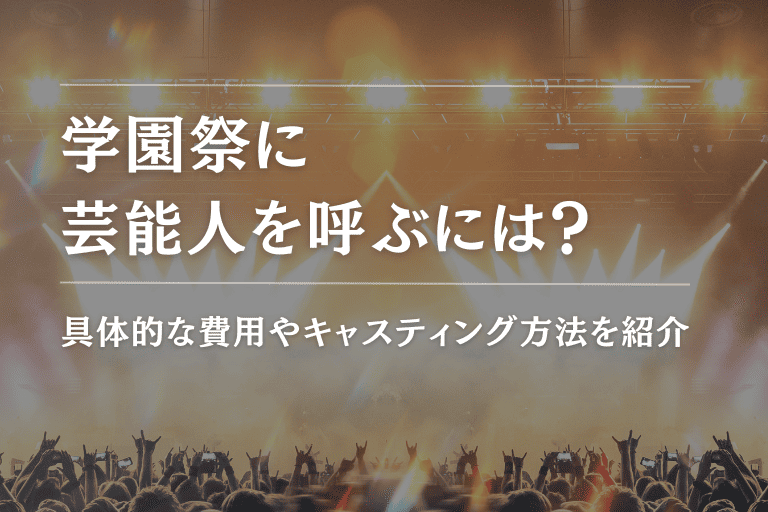 学園祭に芸能人を呼ぶには？具体的な費用やキャスティング方法を紹介